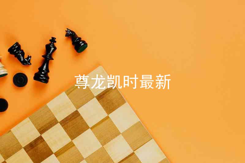 尊龙凯时最新